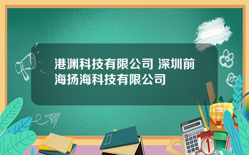 港渊科技有限公司 深圳前海扬海科技有限公司